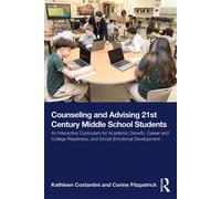 Counseling and Advising 21st Century Middle School Students An Interactive Curriculum for Academic Growth, Career and College Readiness, and Social-Emotional Development - Kathleen Costantini - Routle