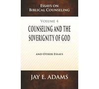 Counseling and the Sovereignty of God: Essays on Biblical Counseling, Volume 4