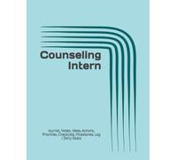 Counseling Intern: Journal, Notes, Ideas, Actions, Priorities, Checklists, Milestones, Log | Daily Goals, Counseling-Session Notes, To-Do List & ... Gifts & Counseling-Education Programs
