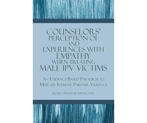 Counselors' Perception of and Experiences with Empathy When Treating Male IPV Victims: An Evidence-Based Paradigm to Mitigate Intimate Partner Violence