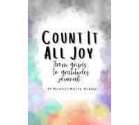 Count It All Count: From Gripes To Gratitudes Journal