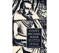 Count Michael Maier: Life and Writings, 1568-1622