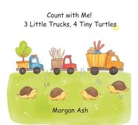 Count with Me! 3 Little Trucks, 4 Tiny Turtles: Numbers 3-4: A Fun Rhyming Counting Story for Toddlers and Preschoolers