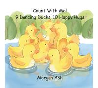 Count with Me! 9 Dancing Ducks, 10 Happy Hugs: A Fun Rhyming Counting Book for Preschoolers (Learn Numbers 9-10 with Ducks and Hugs, Ages 3-5)