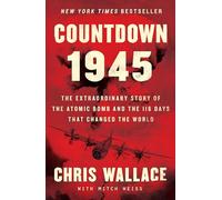 Countdown 1945: The Extraordinary Story of the Atomic Bomb and the 116 Days That Changed the World