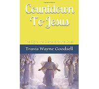Countdown To Jesus: The Signs, The Events, And The Dates