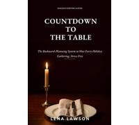 Countdown to the Table: The Backward-Planning System to Host Every Holiday Gathering from Thanksgiving to New Year's Without the Last-Minute Scramble
