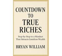 COUNTDOWN TO TRUE RICHES: Step-by-Step to a Mindset That Attracts Limitless Wealth