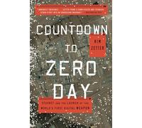Countdown to Zero Day: Stuxnet and the Launch of the World's First Digital Weapon
