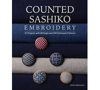 Counted Sashiko Embroidery: 31 Projects With 80 Kogin and 200 Hishizashi Patterns