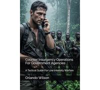 Counter Insurgency Operations For Government Agencies: A Tactical Guide For Low Intensity Warfare