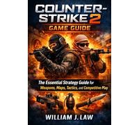 Counter-Strike 2 Game Guide: The Essential Strategy Guide for Weapons,maps,Tactics, and competitive play