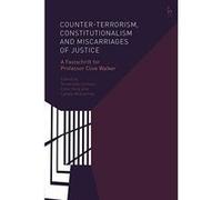 Counter-terrorism, Constitutionalism and Miscarriages of Justice: A Festschrift for Professor Clive Walker - [Version Originale] Inconnu (Auteur)