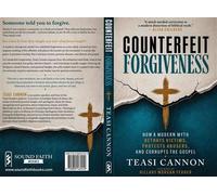 Counterfeit Forgiveness How a Modern Myth Betrays Victims, Protects Abusers, and Corrupts the Gospel - Teasi Cannon - Sound Faith Books - ebook (ePub) - Livre