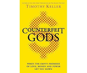 Counterfeit Gods: When the Empty Promises of Love, Money and Power Let You Down