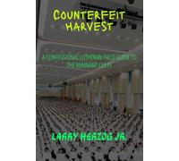 Counterfeit Harvest: A Confessional Lutheran Field Guide to the Remnant Cults