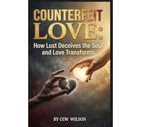 Counterfeit Love: How Lust deceives the soul and Love Transforms