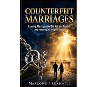 Counterfeit Marriages: Exposing Marriages God Did Not Join Together and Restoring His Original Design