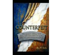 COUNTERFEIT The Ancient System That Replaced God's True Church-And the Forgotten Path Back