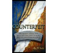 COUNTERFEIT The Ancient System That Replaced God's True Church-And the Forgotten Path Back