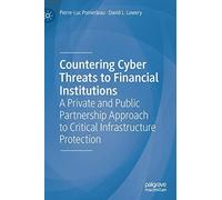 Countering Cyber Threats To Financial Institutions : A Private And Public Partnership Approach To Critical Infrastructure Protection