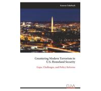 Countering Modern Terrorism in U.S. Homeland Security: Gaps, Challenges, and Policy Reforms