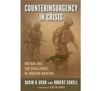 Counterinsurgency In Crisis: Britain And The Challenges Of Modern Warfare (Columbia Studies In Terrorism And Irregular Warfare) (Paperback) David H Ucko, Robert Egnell, Colin Gray (Auteur)