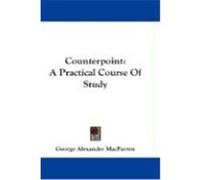 Counterpoint: A Practical Course of Study Macfarren, George Alexander (Auteur)