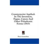 Counterpoint Applied: In the Invention, Fugue, Canon and Other Polyphonic Forms (1915) Goetschius, Percy (Auteur)