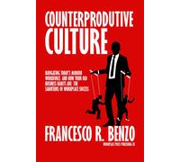 Counterproductive Culture: Navigating Todays Modern Workforce And How Your Old Business Habits Are The Saboteurs Of Workplace Success (Workplace Culture Series)