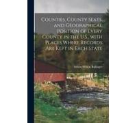Counties, County Seats, And Geographical Position Of Every County In The U.S., With Places Where Records Are Kept In Each State
