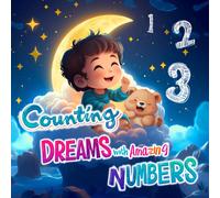 Counting Dreams With Amazing Numbers: Learn To Count And Get Familiar With Numbers From 1 To 10 In The Dream World Gift Book For Kids Before Going To Bed Ages 0-4