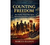 Counting Freedom: How Numbers Shaped Black Life in America from Emancipation to the Present
