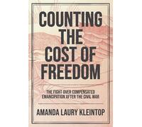 Counting the Cost of Freedom: The Fight over Compensated Emancipation After the Civil War