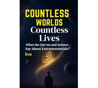 Countless Worlds, Countless Lives:: What the Qur'an and Science Say About Extraterrestrials?