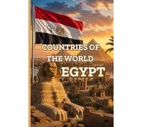 COUNTRIES OF THE WORLD EGYPT: A Richly Illustrated Educational Journey Through Ancient and Modern Egypt for Kids Ages 9-15 | Book 2 of the Countries of the World Series