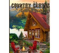 Country Cabins Coloring Book: Adult Coloring Book for Women Featuring Peaceful Country Scenes with Adorable Animals Perfect Coloring Books for Adults Relaxation and Gift Book Ideas