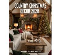 Country Christmas Decor 2026 Coffee Table Book: Inspiring Farmhouse Interiors, Festive Decorations, and Timeless Country Christmas Traditions