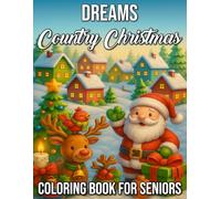Country Christmas Dreams Coloring Book for Seniors: Large-Print, Easy and Relaxing Holiday Scenes, Cozy Farmhouse Designs, and Rustic Winter Magic for Seniors