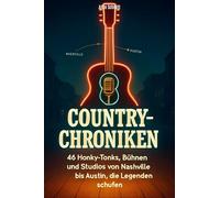 Country-Chroniken: 46 Honky-Tonks, Bühnen und Studios von Nashville ustin, die Legenden schufen
