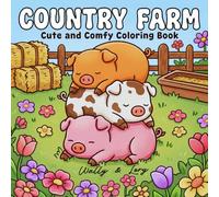 Country Farm Coloring Book: Cozy Scenes with Cute, Comfy Animals and Charming Barnyard Friends for Stress Relief, Relaxation, and Mindfulness for Kids and Adults