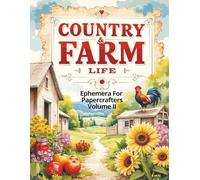 Country & Farm Life Ephemera For Papercrafters Volume II: Original Images For Collage, Scrapbooking, Card Making, Journaling And More!