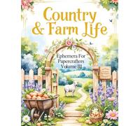 Country & Farm Life Ephemera For Papercrafters Volume III: A Curated Collection of Original Images For Card Making, Scrapbooking, Collage & More!