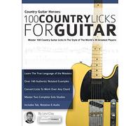 Country Guitar Heroes - 100 Country Licks for Guitar: Master 100 Country Guitar Licks In The Style of The World’s 20 Greatest Players