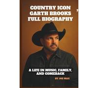 COUNTRY ICON: GARTH BROOKS' FULL BIOGRAPHY: A LIFE IN MUSIC, FAMILY, AND COMEBACK