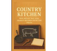 Country Kitchen: Hog Killin' Day & Mama Recipes from the Delta: A Wiley Chronicles Companion Volume & Cultural Legacy of Faith, Food and Family