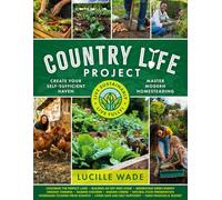 Country Life Project: Start a Modern Homestead and Create Your Self-Sufficient Haven | How to Live Fully Off the Land with an Organic Garden, Small-Scale Livestock Farming, and Handcrafting Skills
