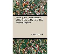 Country Mix - Reminiscences Of Rural Life And Sport In 19th Century England