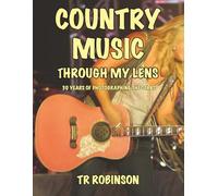 COUNTRY MUSIC THROUGH MY LENS: 30 YEARS OF PHOTOGRAPHING THE STARS
