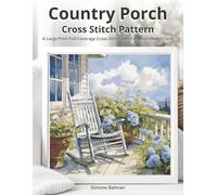 Country Porch Cross Stitch Pattern: A Large Print Full Coverage Cross-Stitch with Easy-to-Follow Charts
